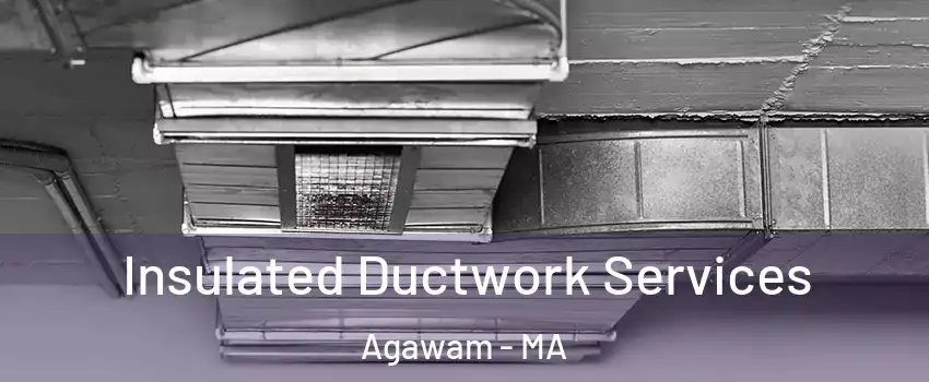  Insulated Ductwork Services Agawam - MA