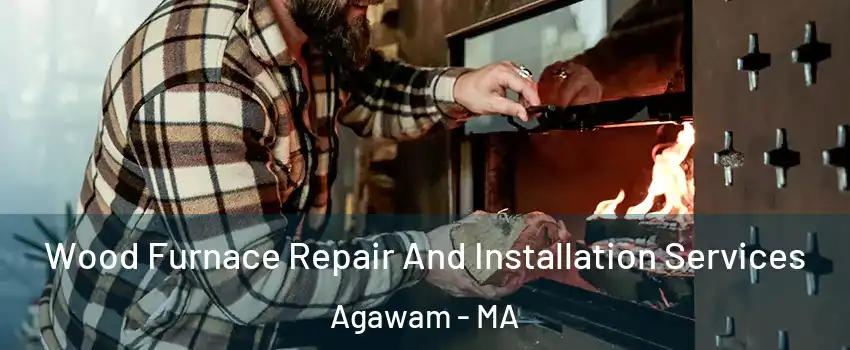  Wood Furnace Repair And Installation Services Agawam - MA